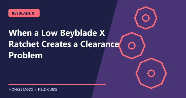When a Low Beyblade X Ratchet Creates a Clearance Problem